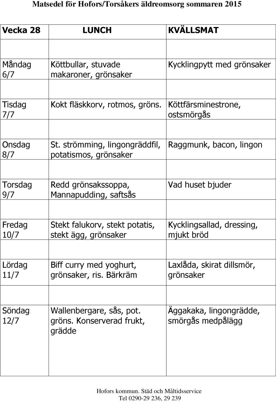 strömming, lingongräddfil, mos, Raggmunk, bacon, lingon 9/7 Redd grönsakssoppa, Mannapudding, saftsås 10/7 Stekt falukorv,