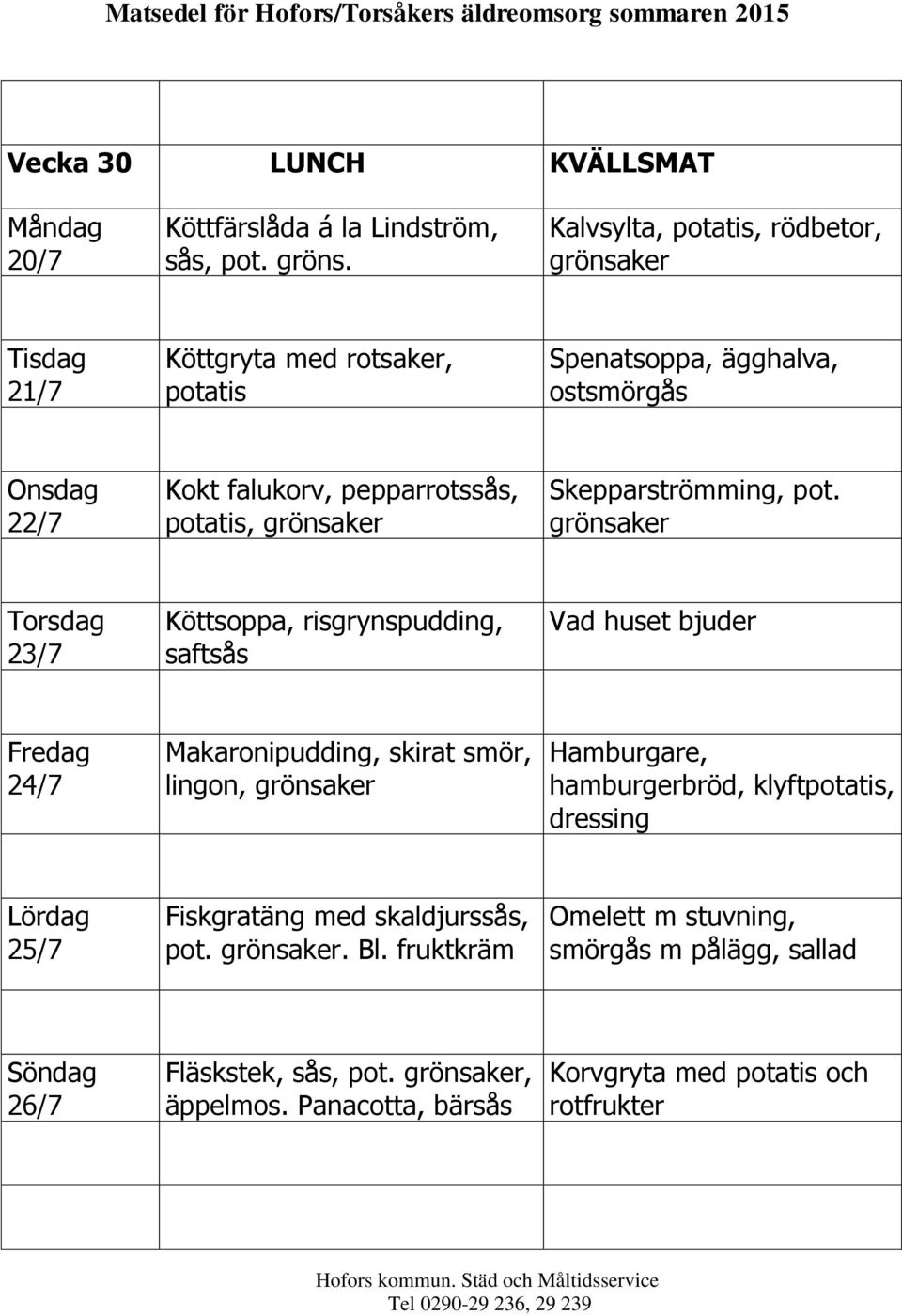 pot. 23/7 Köttsoppa, risgrynspudding, saftsås 24/7 Makaronipudding, skirat smör, lingon, Hamburgare, hamburgerbröd, klyft,