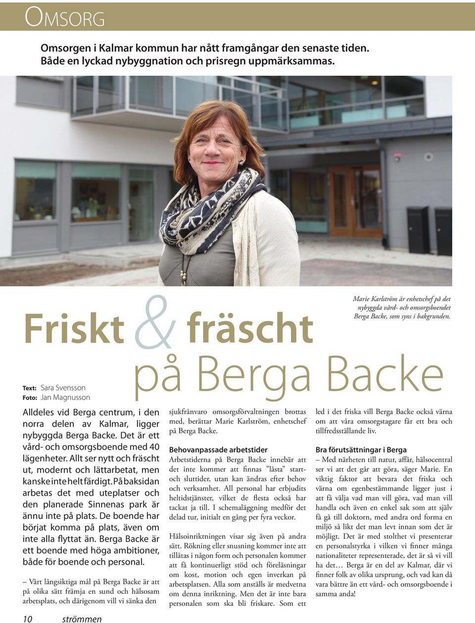 Text: Sara Svensson Foto: Jan Magnusson Alldeles vid Berga centrum, i den norra delen av Kalmar, ligger nybyggda Berga Backe. Det är ett vård- och omsorgsboende med 40 lägenheter.