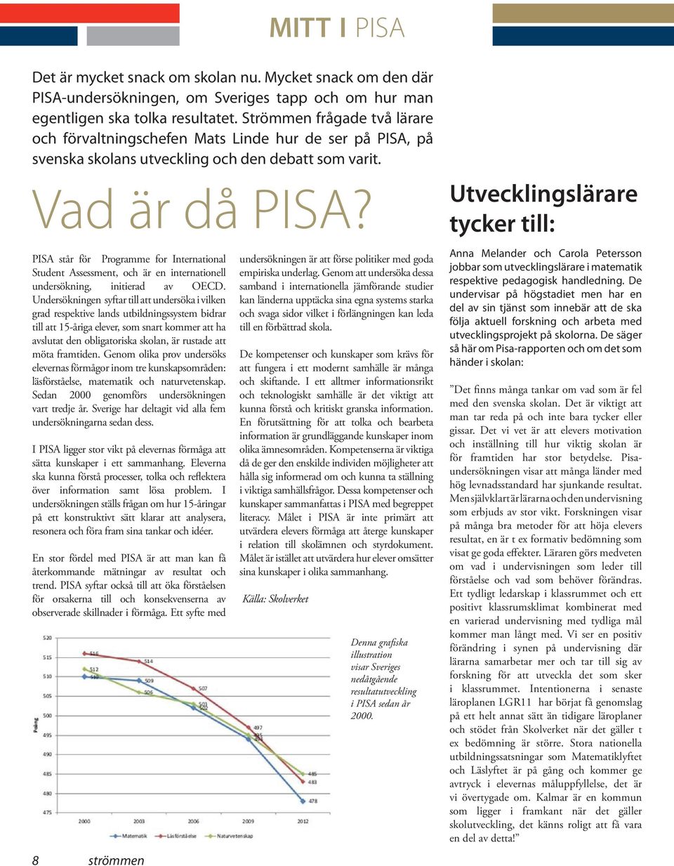 PISA står för Programme for International Student Assessment, och är en internationell undersökning, initierad av OECD.