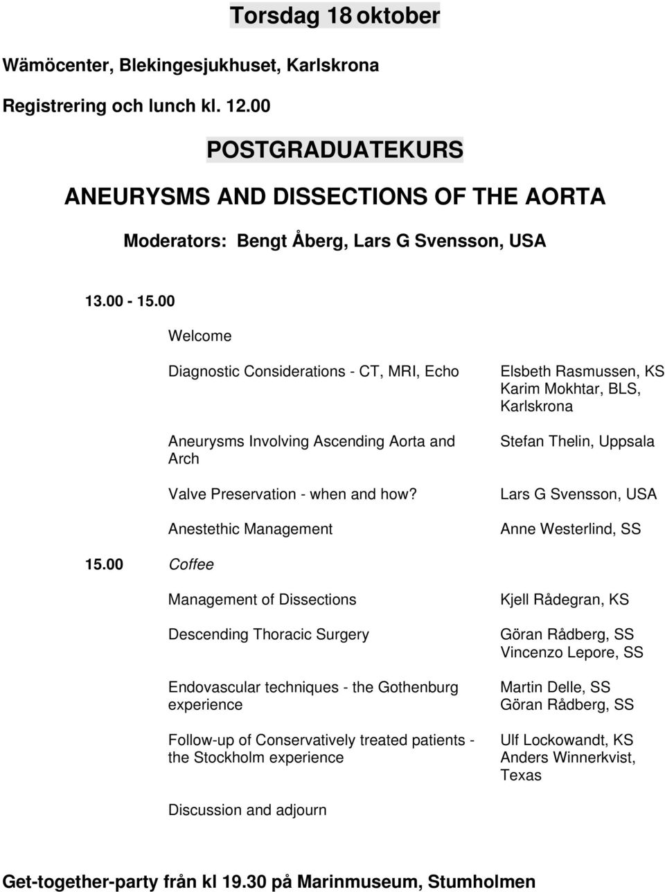 Anestethic Management Elsbeth Rasmussen, KS Karim Mokhtar, BLS, Karlskrona Stefan Thelin, Uppsala Lars G Svensson, USA Anne Westerlind, SS 15.