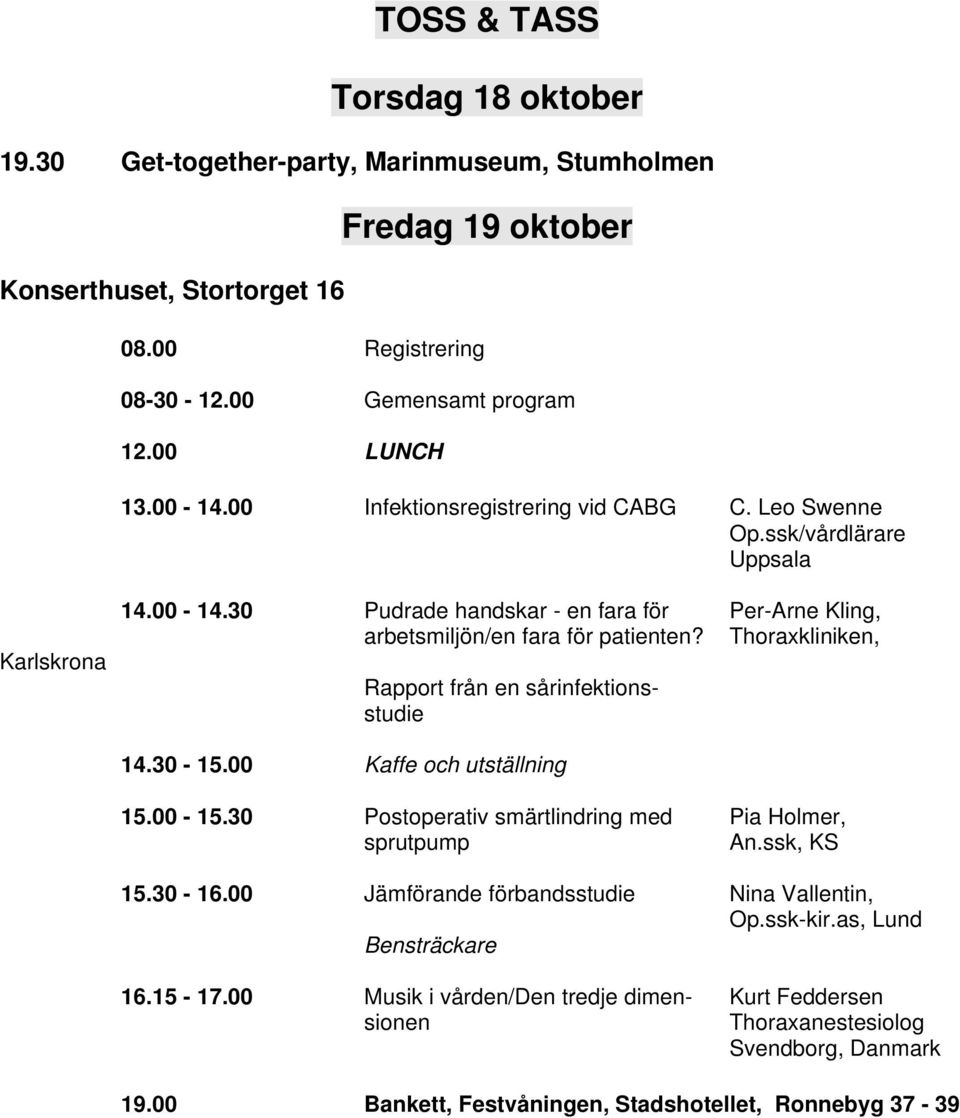 Thoraxkliniken, Rapport från en sårinfektionsstudie 14.30-15.00 Kaffe och utställning 15.00-15.30 Postoperativ smärtlindring med Pia Holmer, sprutpump An.ssk, KS 15.30-16.