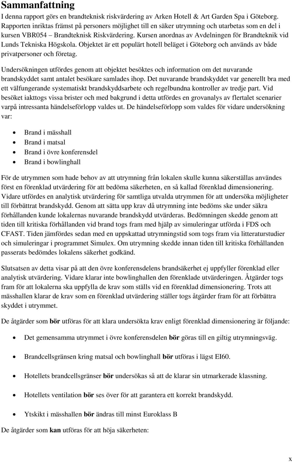 Kursen anordnas av Avdelningen för Brandteknik vid Lunds Tekniska Högskola. Objektet är ett populärt hotell beläget i Göteborg och används av både privatpersoner och företag.