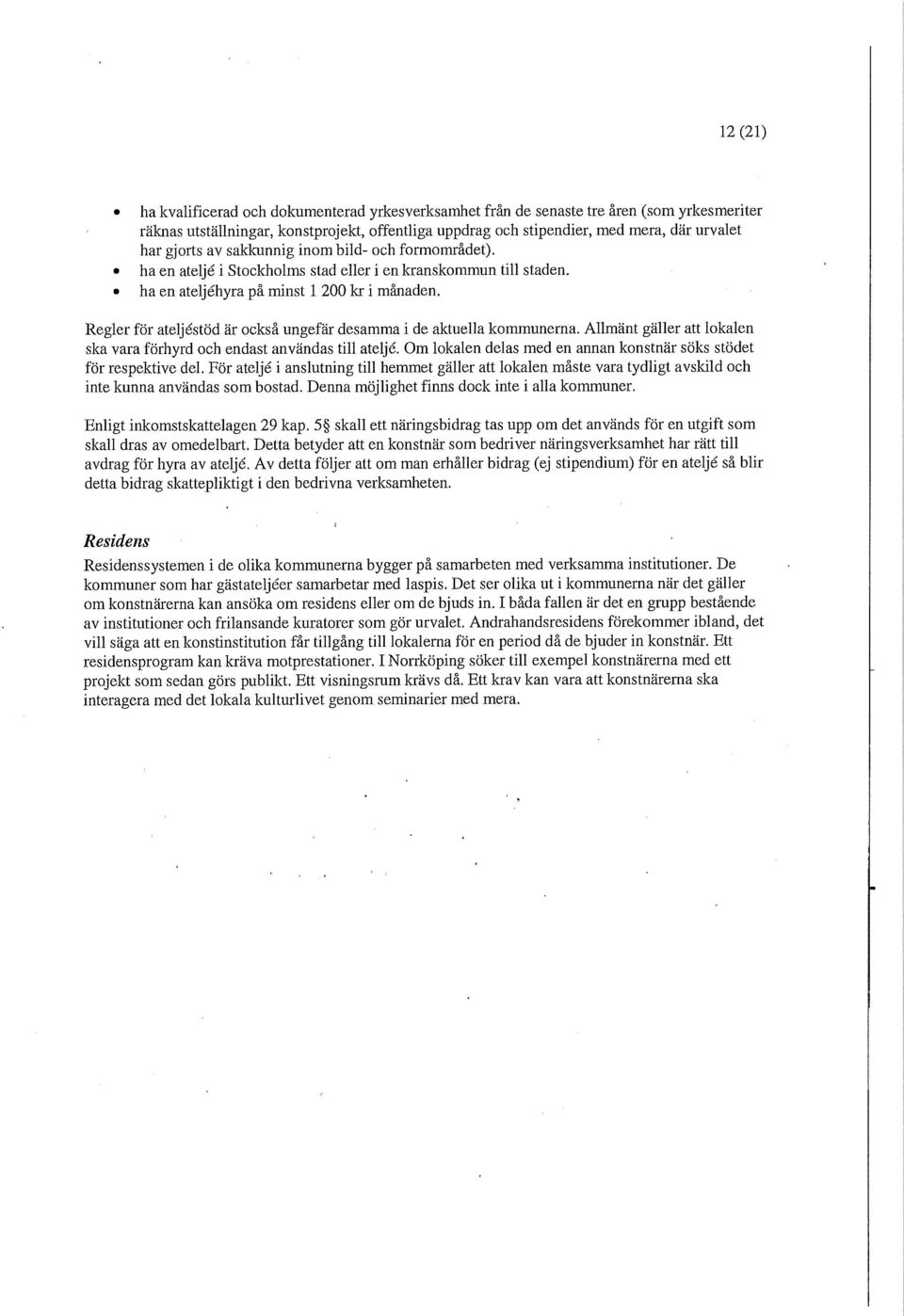 Regler för ateljéstöd är också ungefär desamma i de aktuella kommunerna. Allmänt gäller att lokalen ska vara förhyrd och endast användas till ateljé.