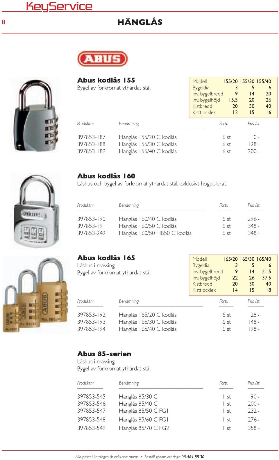 Hänglås160/40Ckodlås 6st 296:- 397853-191 Hänglås160/50Ckodlås 6st 348:- 397853-249 Hänglås160/50HB50Ckodlås 6st 348:- abus kodlås 165 Låshusimässing Bygelavförkromatythärdatstål Modell 165/20 165/30