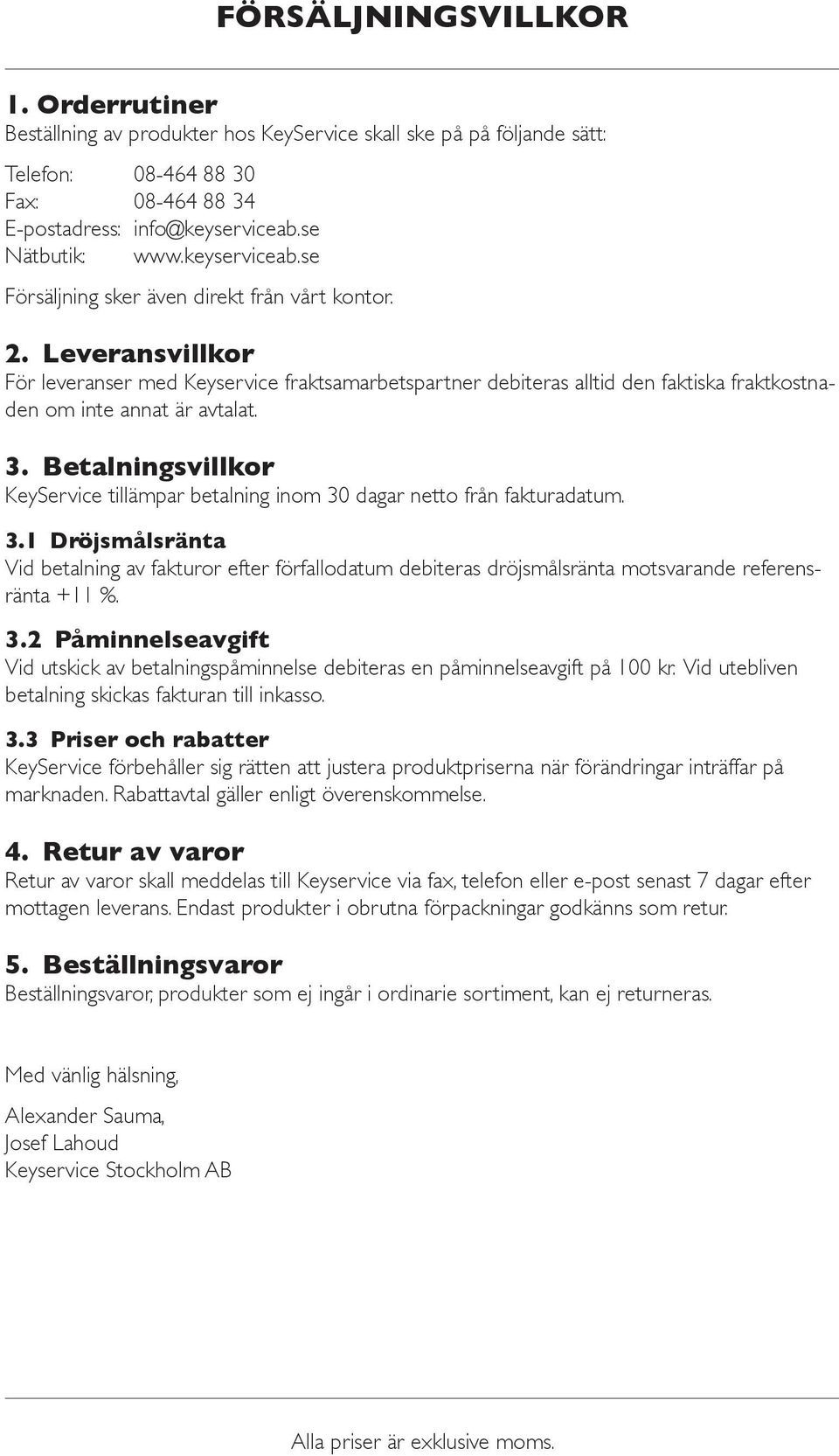 avtalat 3 Betalningsvillkor KeyService tillämpar betalning inom 30 dagar netto från fakturadatum 31 Dröjsmålsränta Vid betalning av fakturor efter förfallodatum debiteras dröjsmålsränta motsvarande