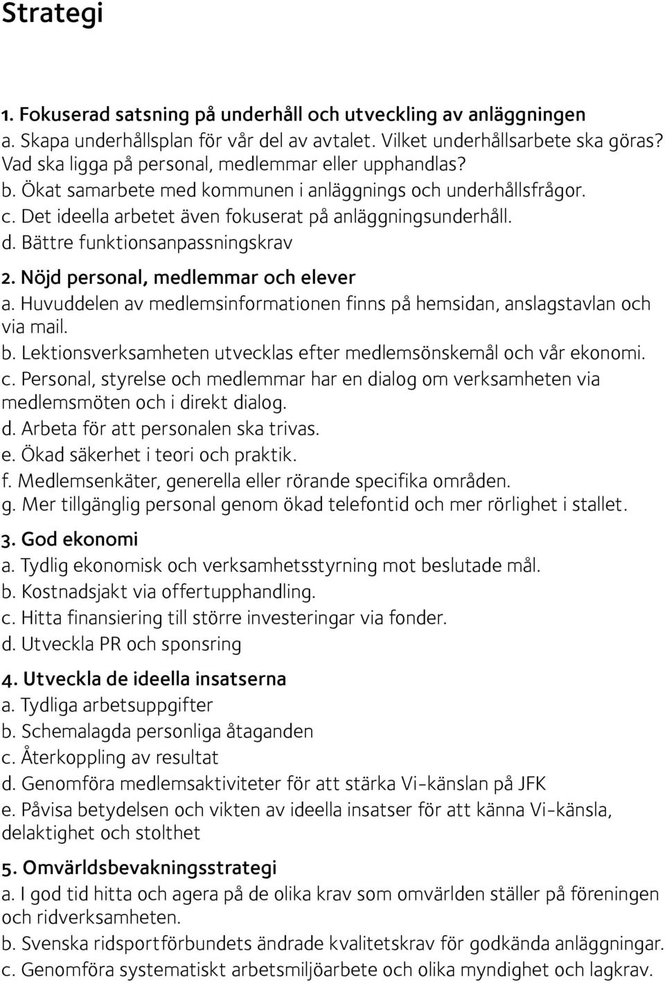 Bättre funktionsanpassningskrav 2. Nöjd personal, medlemmar och elever a. Huvuddelen av medlemsinformationen finns på hemsidan, anslagstavlan och via mail. b.