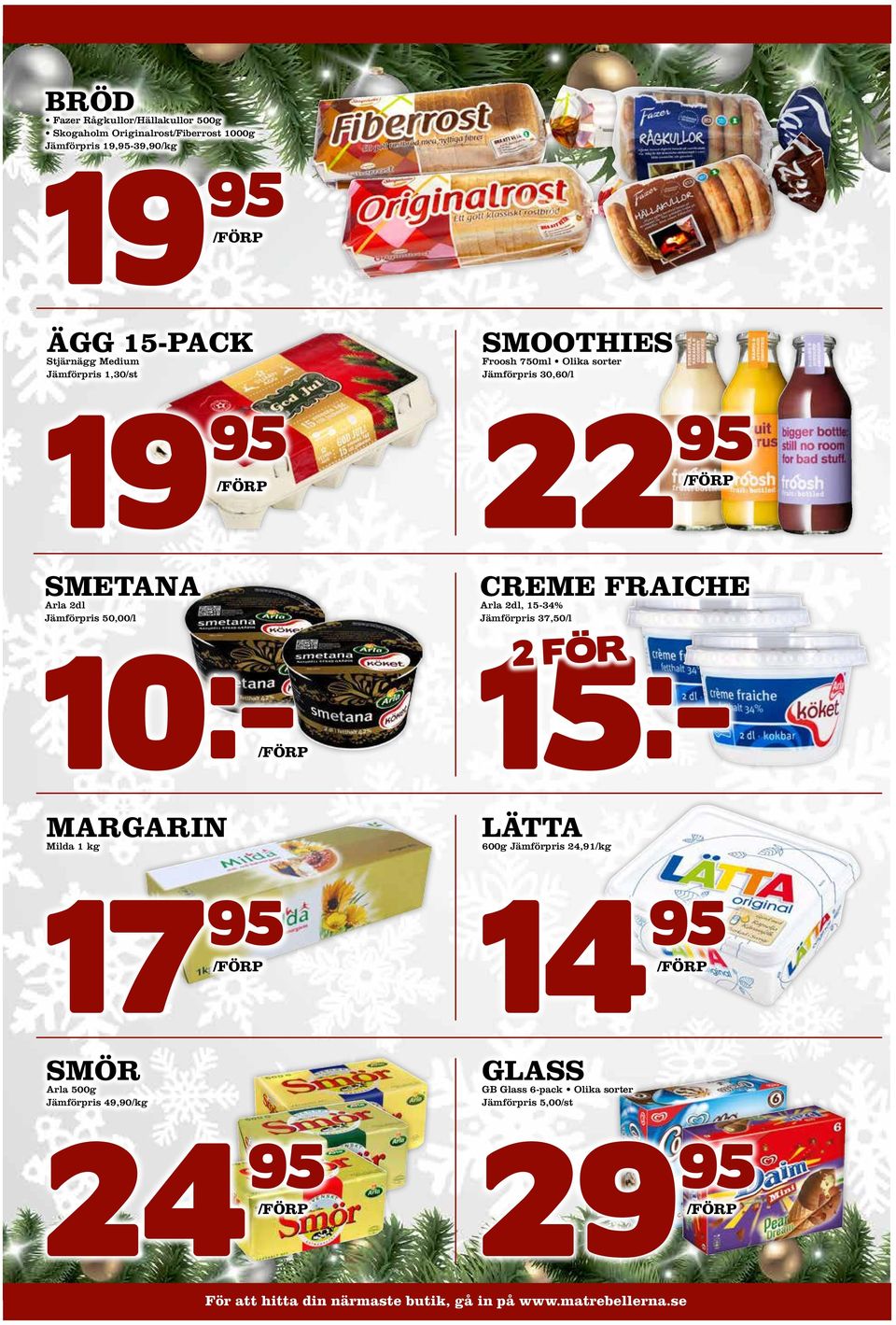 Jämförpris 50,00/l 22 CREME FRAICHE Arla 2dl, 15-34% Jämförpris 37,50/l 2 FÖR 10:- 15:- MARGARIN Milda 1 kg LÄTTA