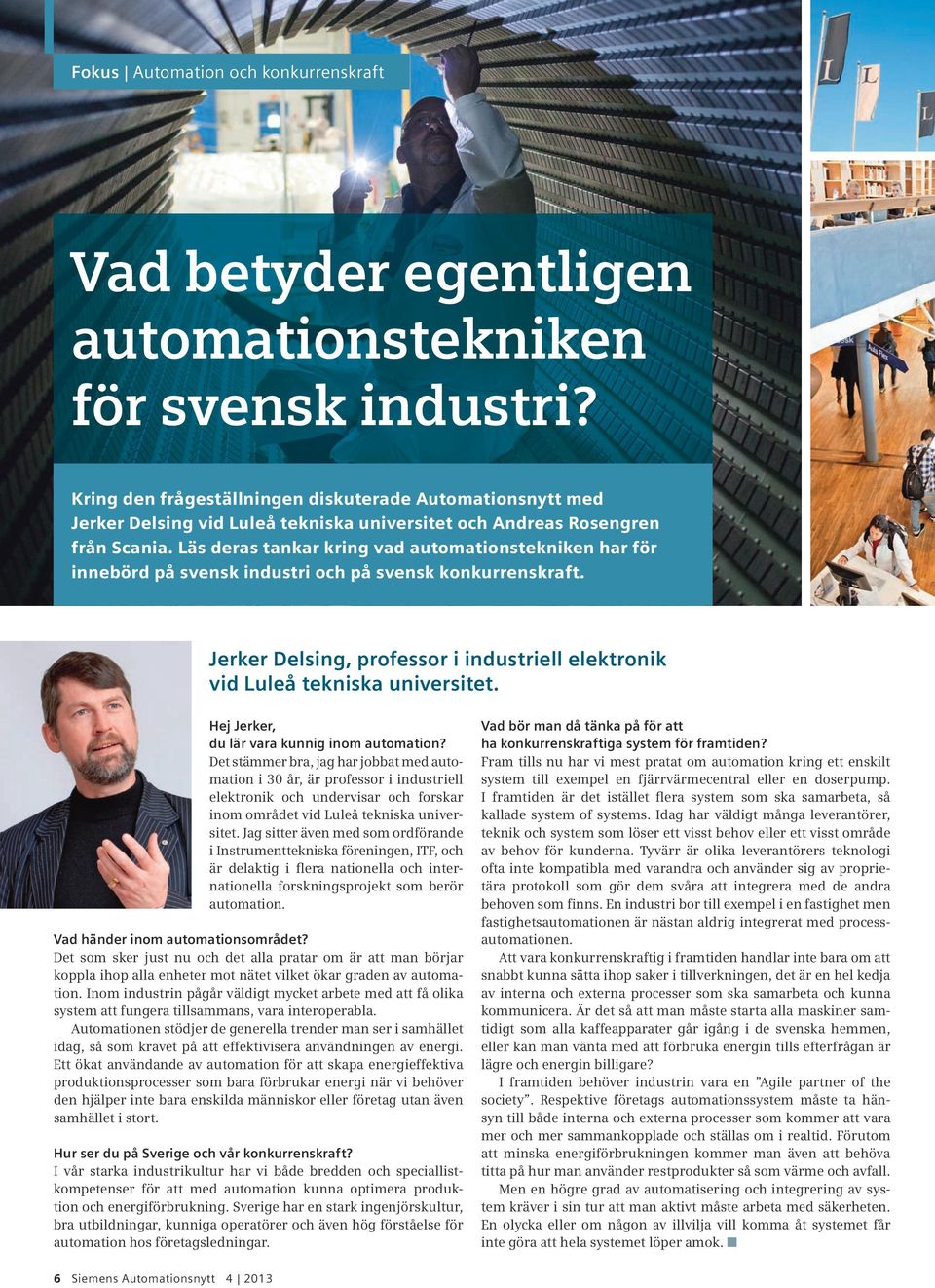 Läs deras tankar kring vad automationstekniken har för innebörd på svensk industri och på svensk konkurrenskraft. Jerker Delsing, professor i industriell elektronik vid Luleå tekniska universitet.