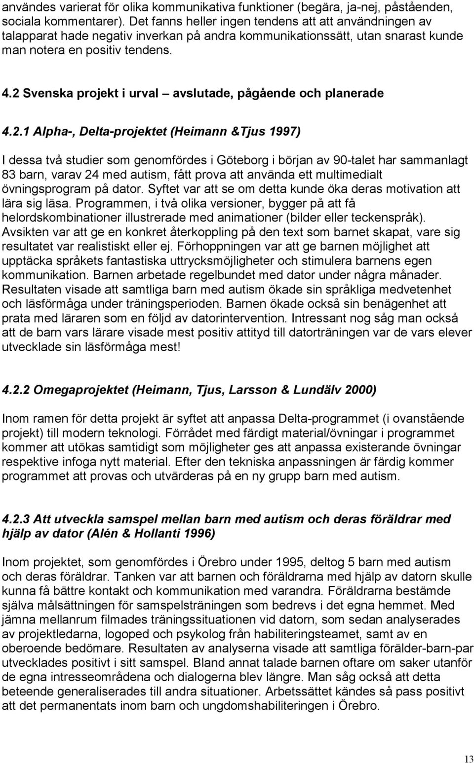 2 Svenska projekt i urval avslutade, pågående och planerade 4.2.1 Alpha-, Delta-projektet (Heimann &Tjus 1997) I dessa två studier som genomfördes i Göteborg i början av 90-talet har sammanlagt 83