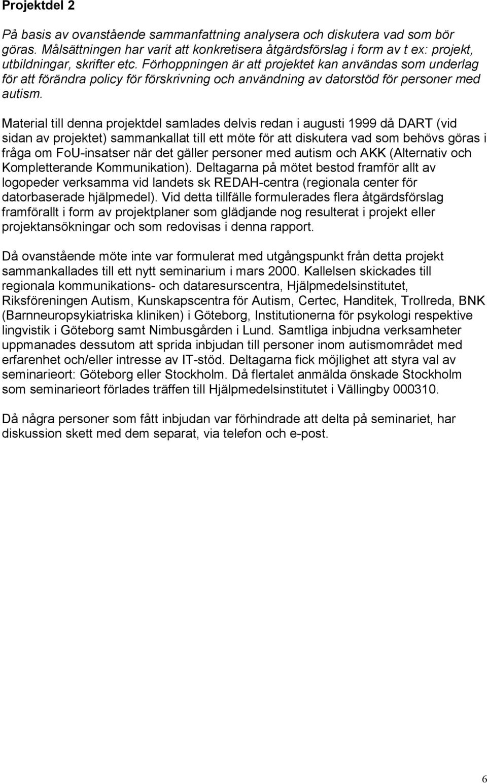 Förhoppningen är att projektet kan användas som underlag för att förändra policy för förskrivning och användning av datorstöd för personer med autism.