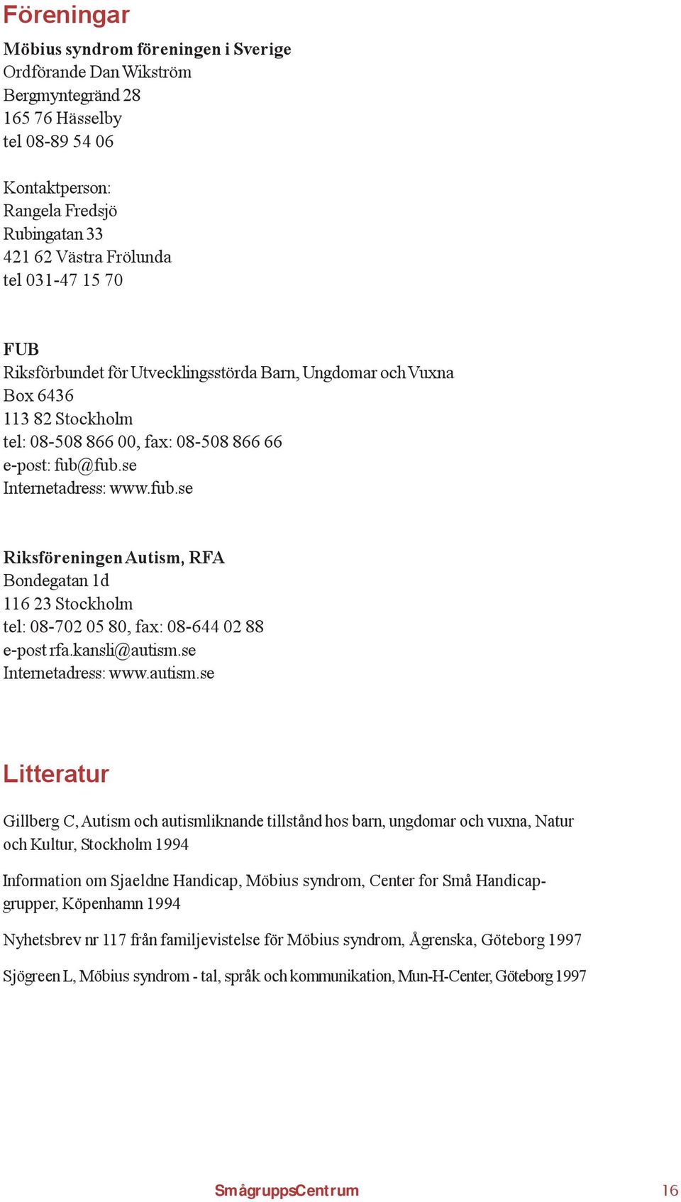 fub.se Internetadress: www.fub.se Riksföreningen Autism, RFA Bondegatan 1d 116 23 Stockholm tel: 08-702 05 80, fax: 08-644 02 88 e-post rfa.kansli@autism.