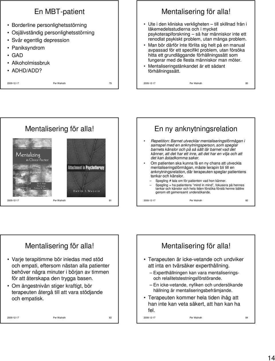 Man bör därför inte förlita sig helt på en manual avpassad för ett specifikt problem, utan försöka hitta ett grundläggande förhållningssätt som fungerar med de flesta människor man möter.