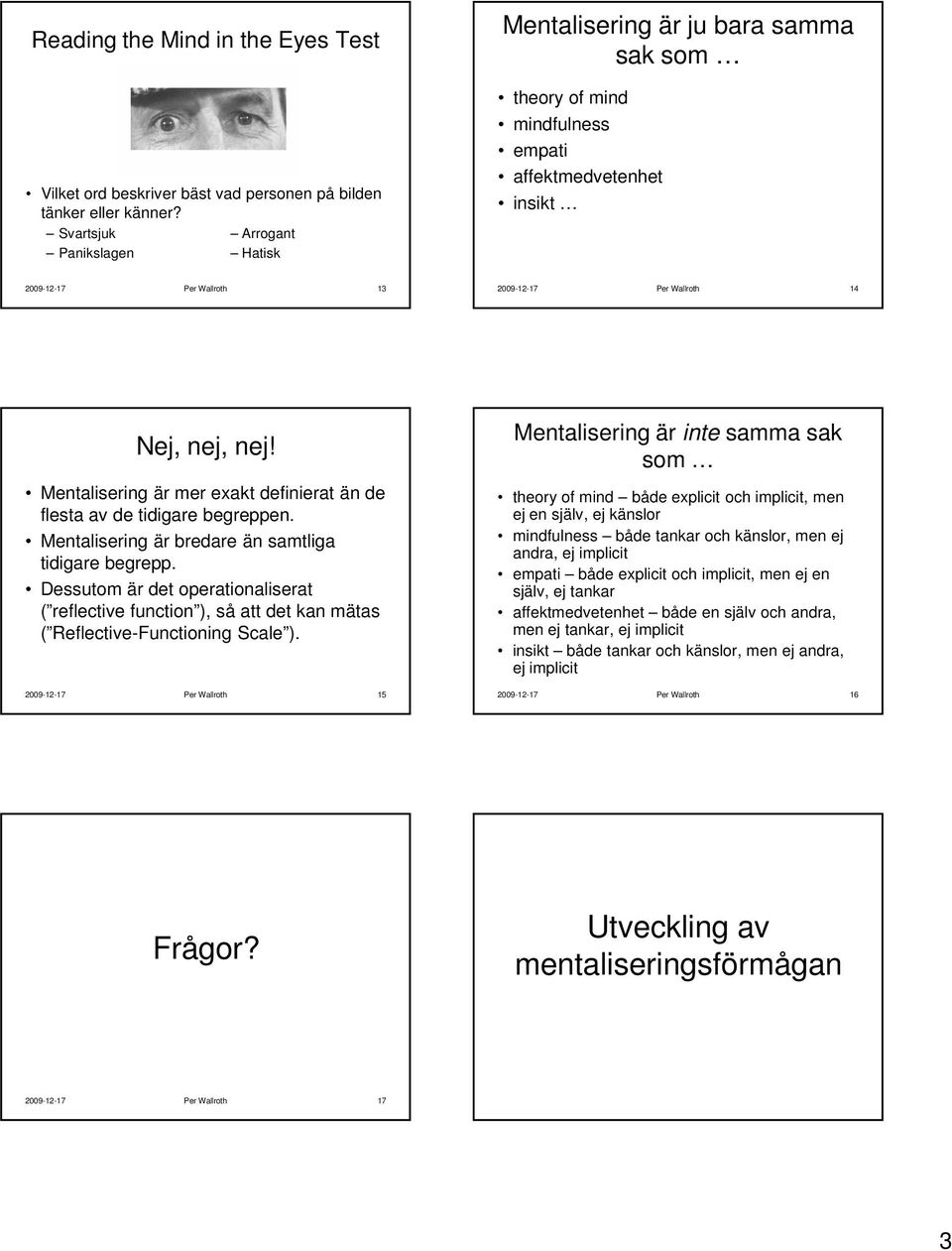 nej! Mentalisering är mer exakt definierat än de flesta av de tidigare begreppen. Mentalisering är bredare än samtliga tidigare begrepp.