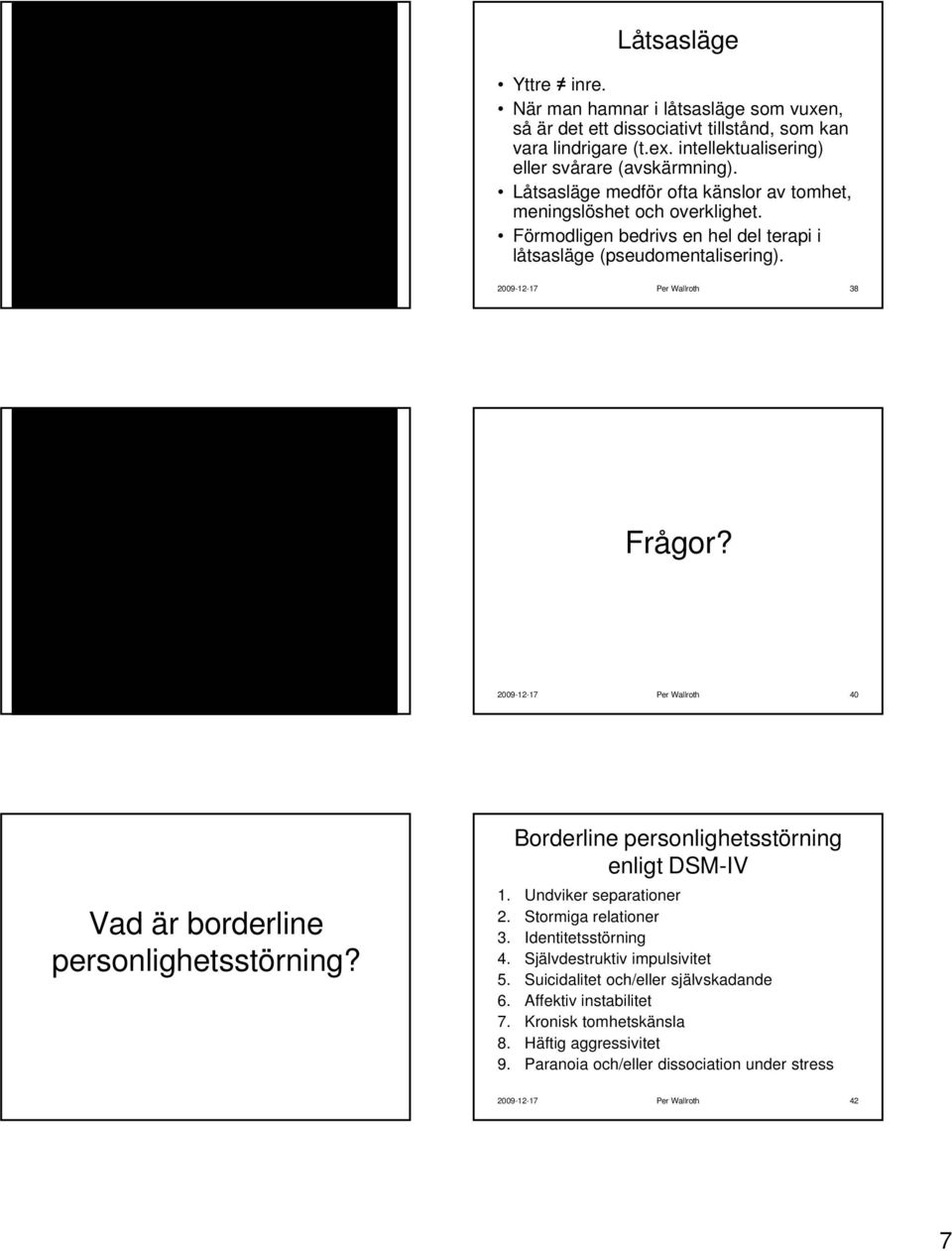 2009-12-17 Per Wallroth 40 Vad är borderline personlighetsstörning? Borderline personlighetsstörning enligt DSM-IV 1. Undviker separationer 2. Stormiga relationer 3. Identitetsstörning 4.