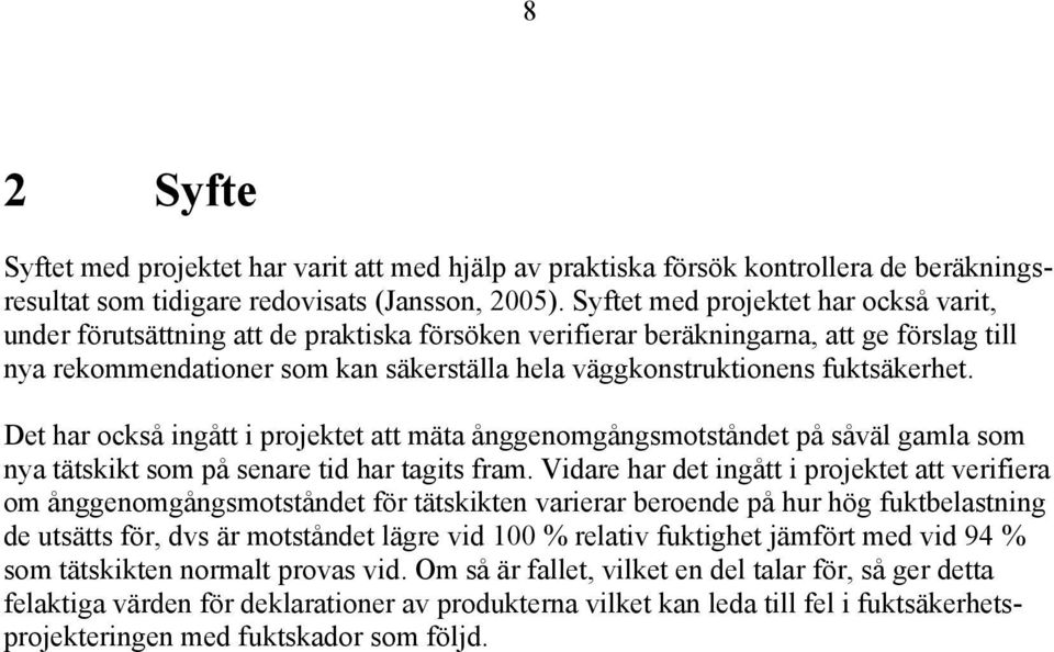 fuktsäkerhet. Det har också ingått i projektet att mäta ånggenomgångsmotståndet på såväl gamla som nya tätskikt som på senare tid har tagits fram.