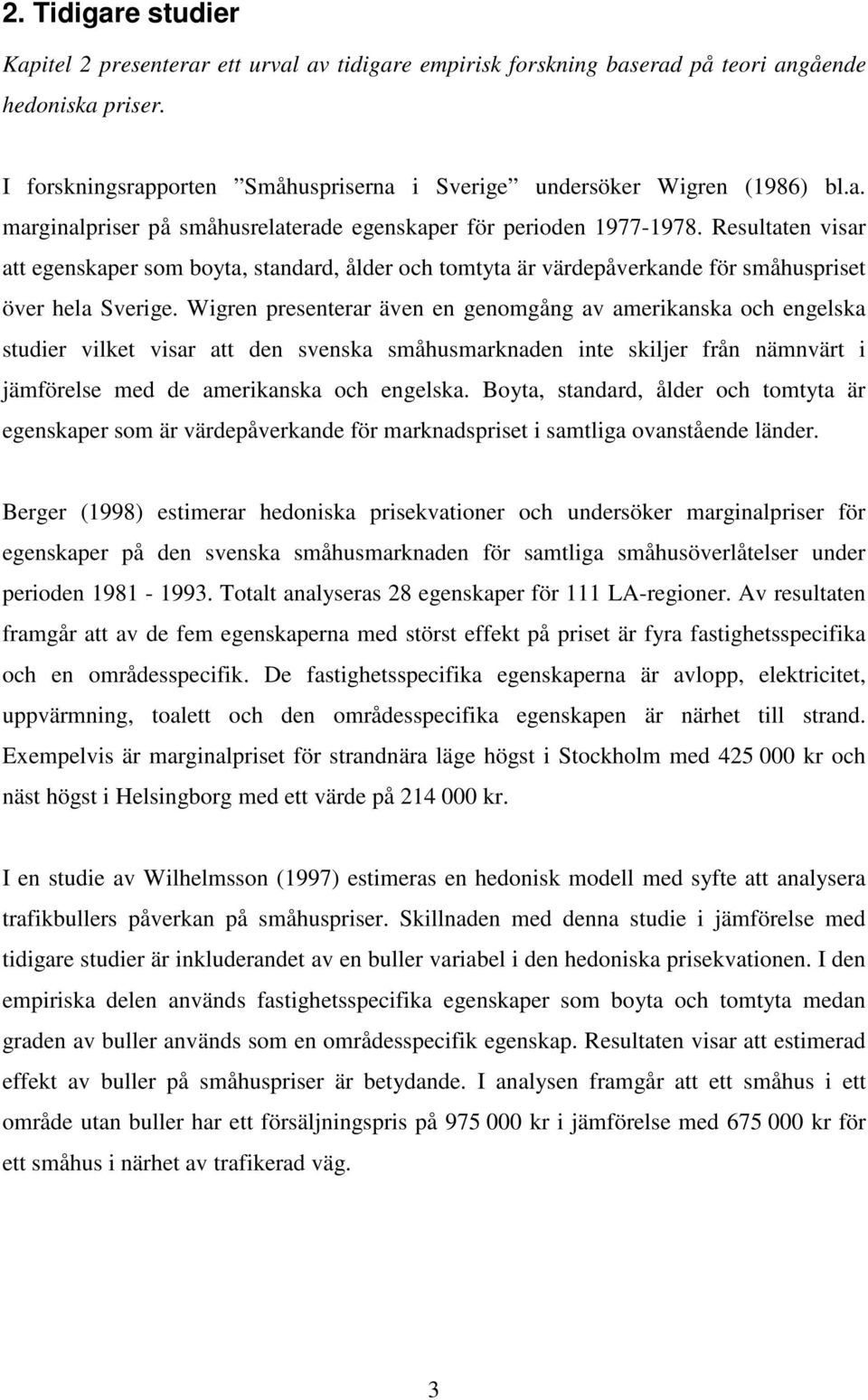 Resultaten visar att egenskaper som boyta, standard, ålder och tomtyta är värdepåverkande för småhuspriset över hela Sverige.