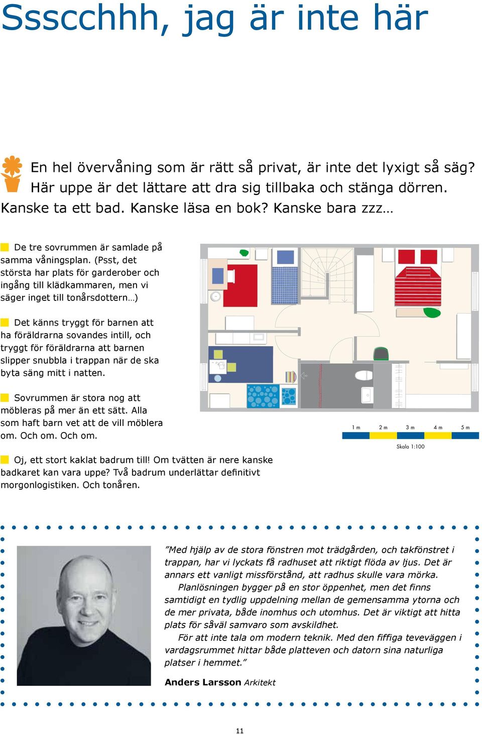 (Psst, det största har plats för garderober och ingång till klädkammaren, men vi säger inget till tonårsdottern ) Det känns tryggt för barnen att ha föräldrarna sovandes intill, och tryggt för