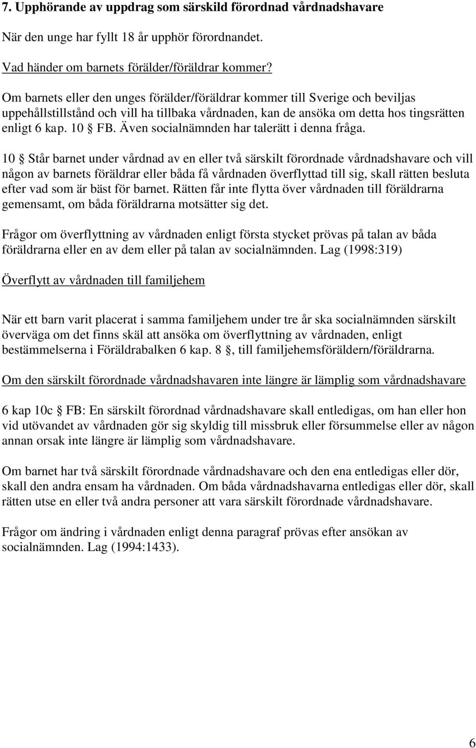 Även socialnämnden har talerätt i denna fråga.