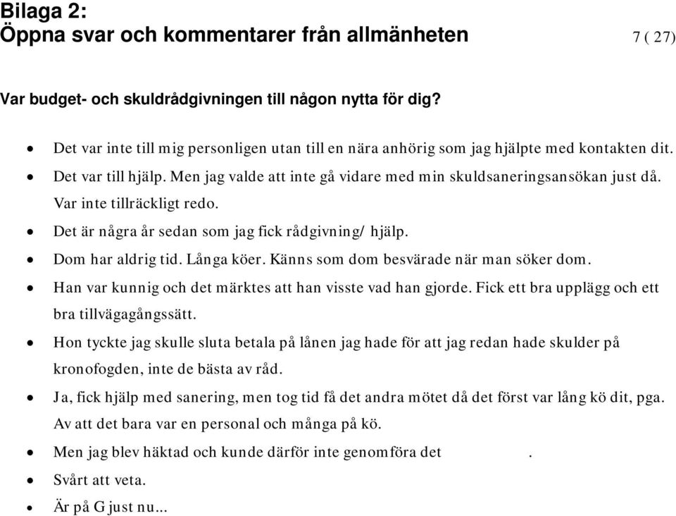 Långa köer. Känns som dom besvärade när man söker dom. Han var kunnig och det märktes att han visste vad han gjorde. Fick ett bra upplägg och ett bra tillvägagångssätt.