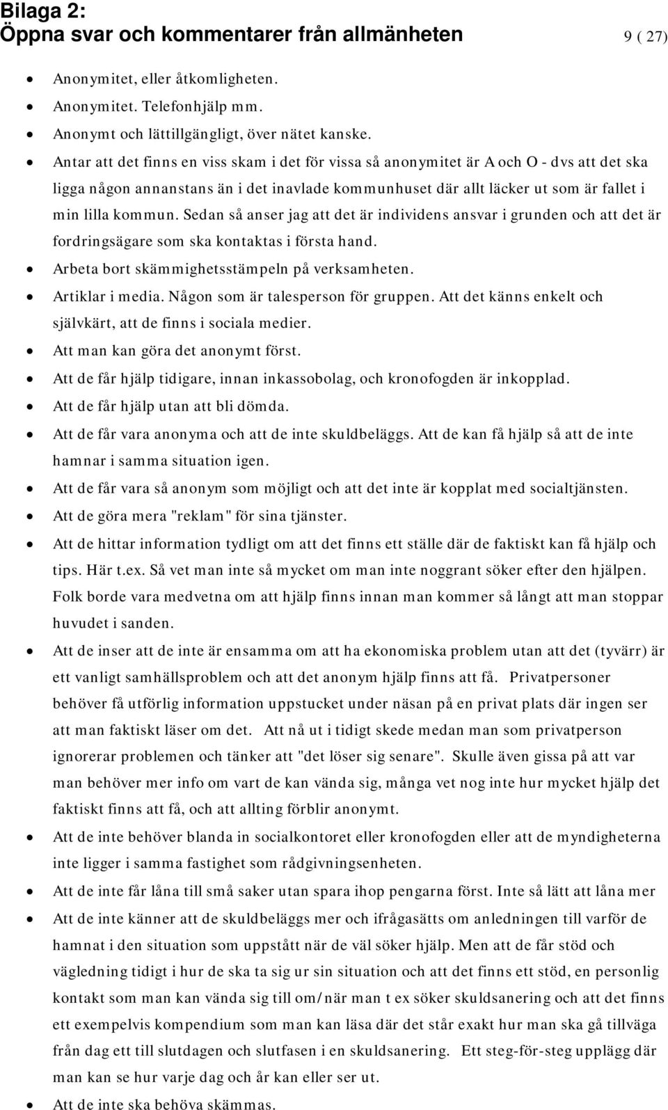 Sedan så anser jag att det är individens ansvar i grunden och att det är fordringsägare som ska kontaktas i första hand. Arbeta bort skämmighetsstämpeln på verksamheten. Artiklar i media.