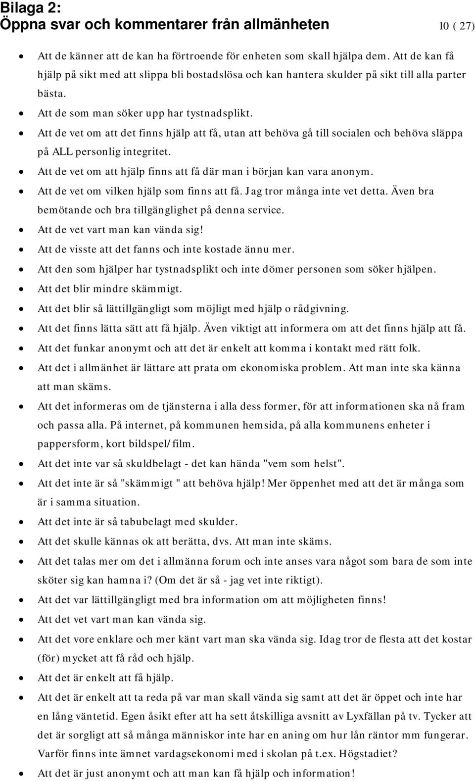 Att de vet om att det finns hjälp att få, utan att behöva gå till socialen och behöva släppa på ALL personlig integritet. Att de vet om att hjälp finns att få där man i början kan vara anonym.