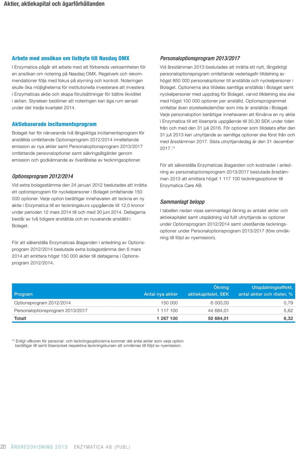 Noteringen skulle öka möjligheterna för institutionella investerare att investera i Enzymaticas aktie och skapa förutsättningar för bättre likviditet i aktien.