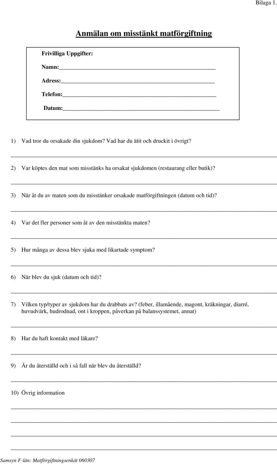 4) Var det fler personer som åt av den misstänkta maten? 5) Hur många av dessa blev sjuka med likartade symptom? 6) När blev du sjuk (datum och tid)? 7) Vilken typ/typer av sjukdom har du drabbats av?