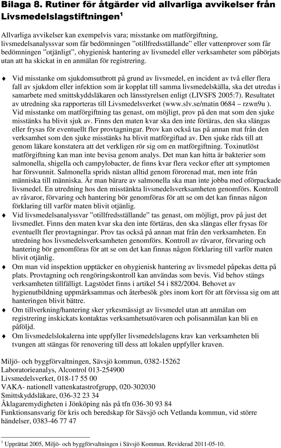 otillfredsställande eller vattenprover som får bedömningen otjänligt, ohygienisk hantering av livsmedel eller verksamheter som påbörjats utan att ha skickat in en anmälan för registrering.