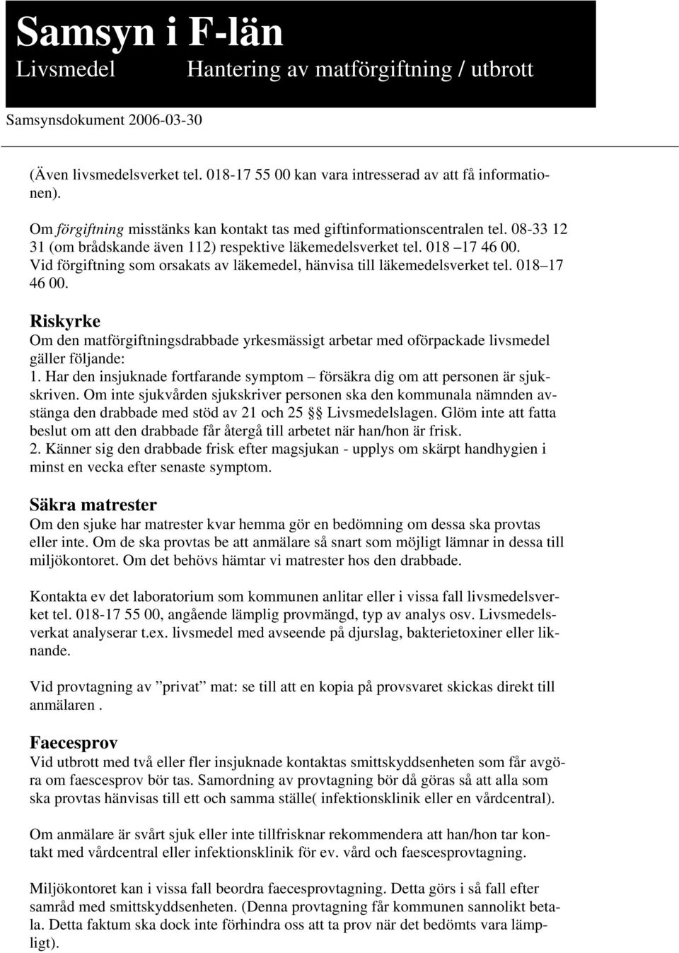 Vid förgiftning som orsakats av läkemedel, hänvisa till läkemedelsverket tel. 018 17 46 00. Riskyrke Om den matförgiftningsdrabbade yrkesmässigt arbetar med oförpackade livsmedel gäller följande: 1.