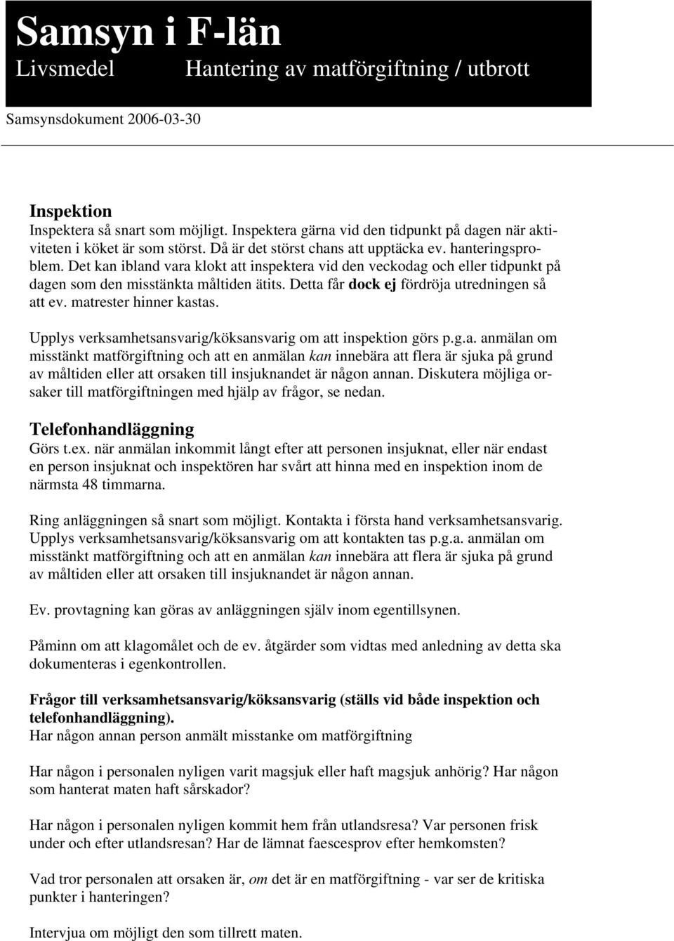 Det kan ibland vara klokt att inspektera vid den veckodag och eller tidpunkt på dagen som den misstänkta måltiden ätits. Detta får dock ej fördröja utredningen så att ev. matrester hinner kastas.