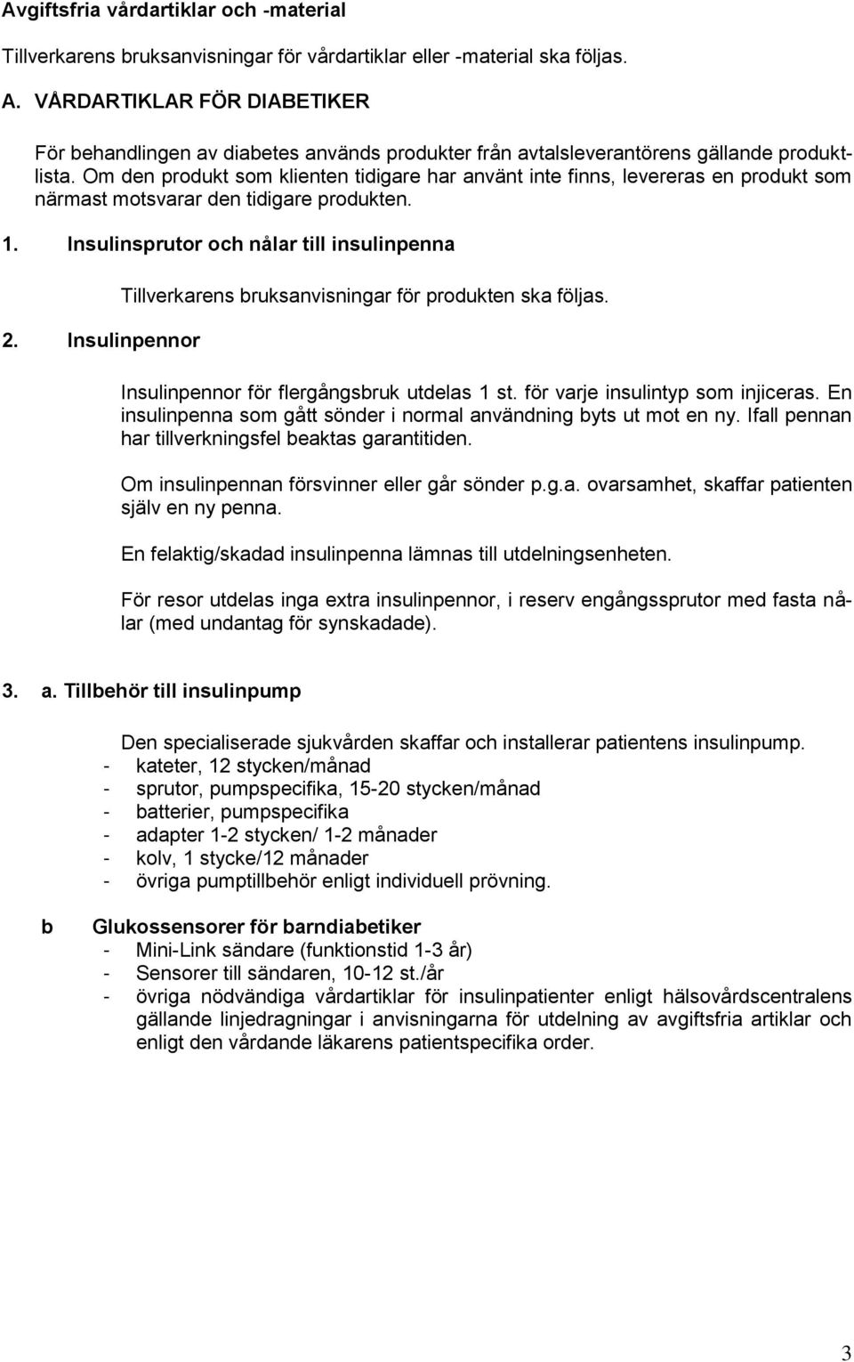 Om den produkt som klienten tidigare har använt inte finns, levereras en produkt som närmast motsvarar den tidigare produkten. 1. Insulinsprutor och nålar till insulinpenna 2.