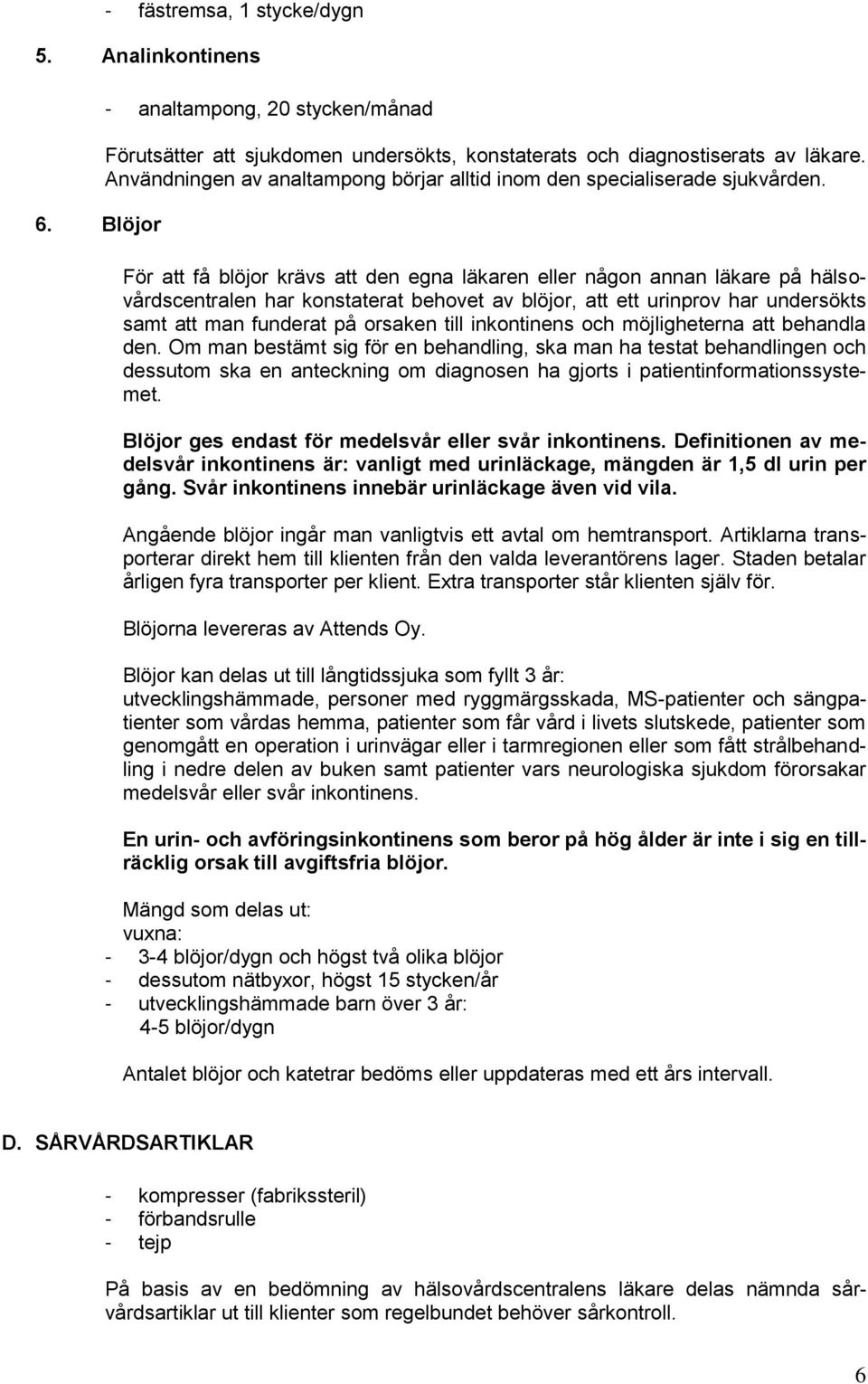 För att få blöjor krävs att den egna läkaren eller någon annan läkare på hälsovårdscentralen har konstaterat behovet av blöjor, att ett urinprov har undersökts samt att man funderat på orsaken till