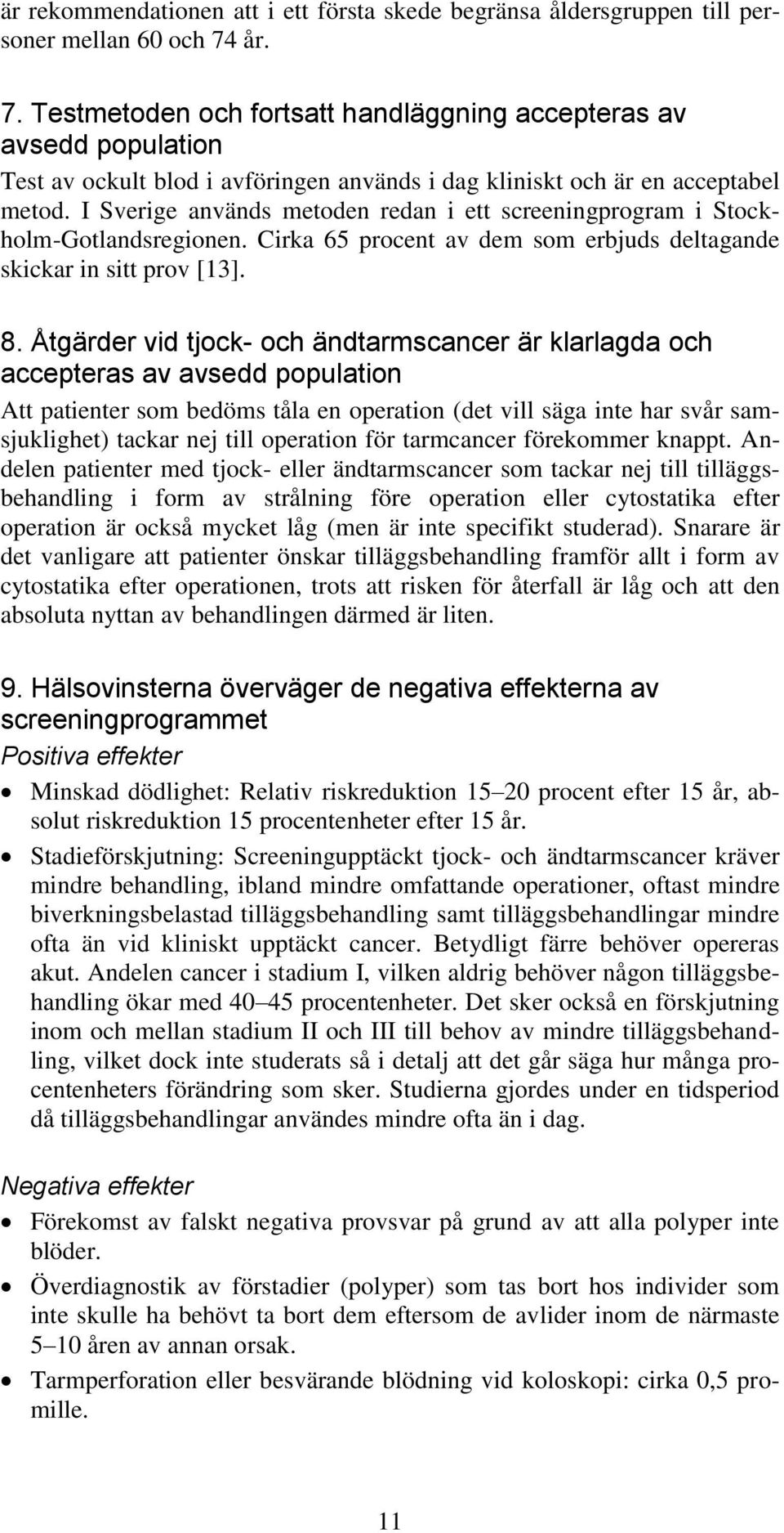 I Sverige används metoden redan i ett screeningprogram i Stockholm-Gotlandsregionen. Cirka 65 procent av dem som erbjuds deltagande skickar in sitt prov [13]. 8.