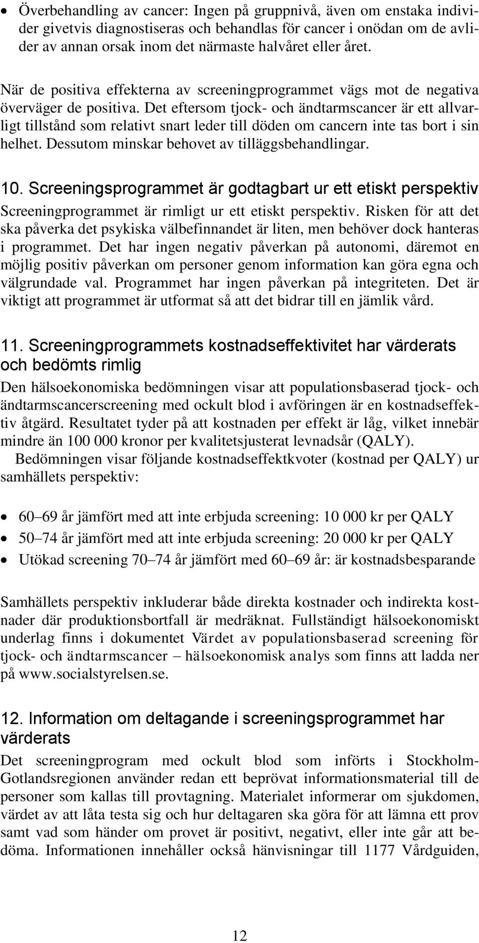 Det eftersom tjock- och ändtarmscancer är ett allvarligt tillstånd som relativt snart leder till döden om cancern inte tas bort i sin helhet. Dessutom minskar behovet av tilläggsbehandlingar. 10.