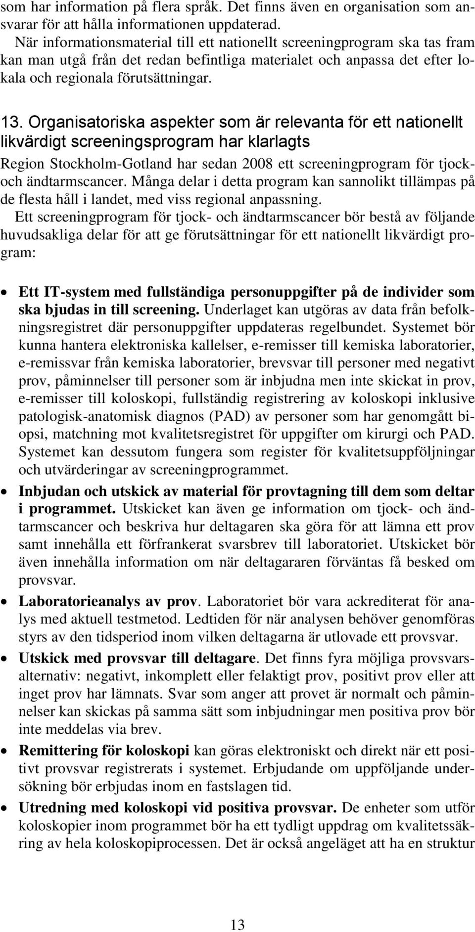 Organisatoriska aspekter som är relevanta för ett nationellt likvärdigt screeningsprogram har klarlagts Region Stockholm-Gotland har sedan 2008 ett screeningprogram för tjockoch ändtarmscancer.