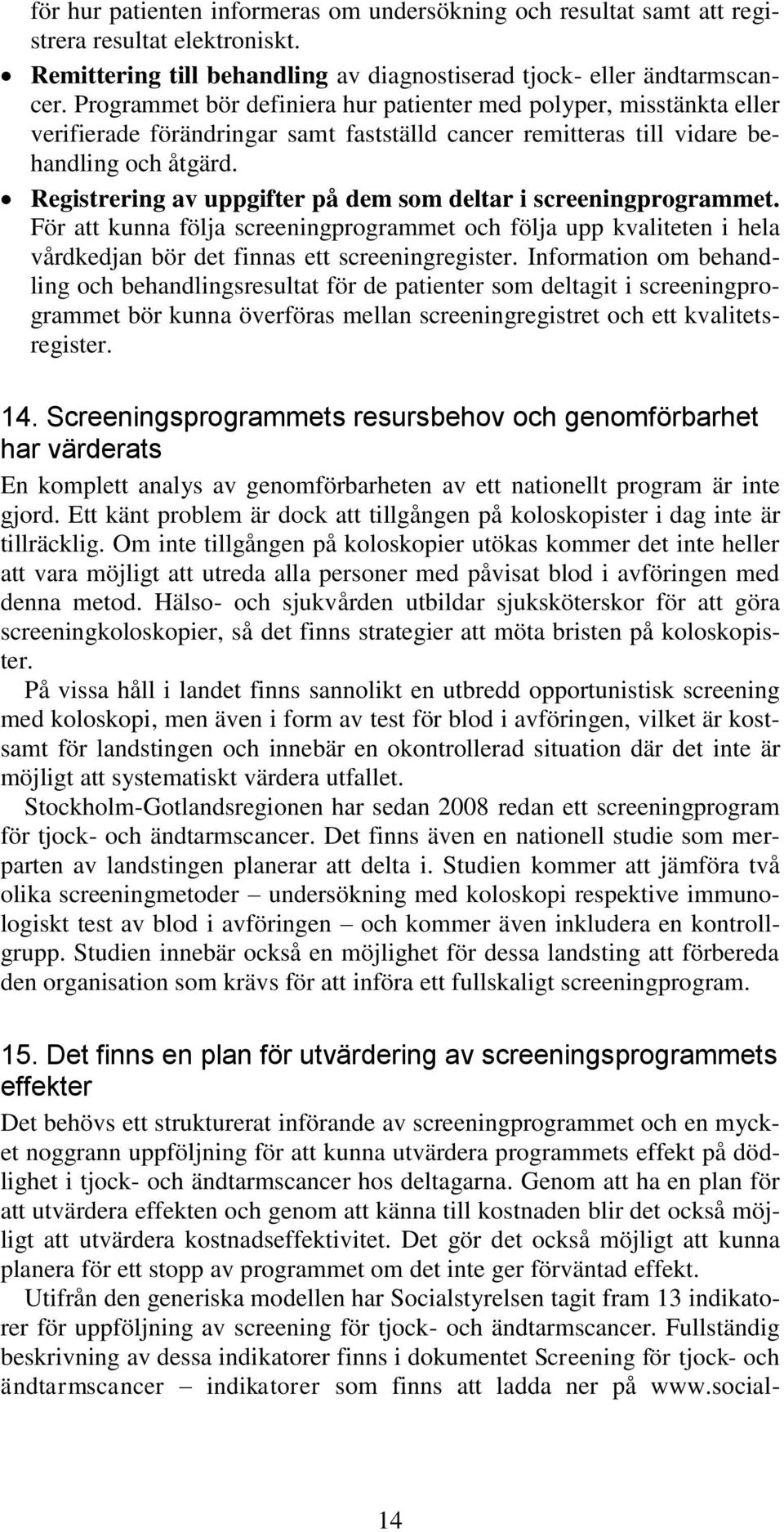 Registrering av uppgifter på dem som deltar i screeningprogrammet. För att kunna följa screeningprogrammet och följa upp kvaliteten i hela vårdkedjan bör det finnas ett screeningregister.