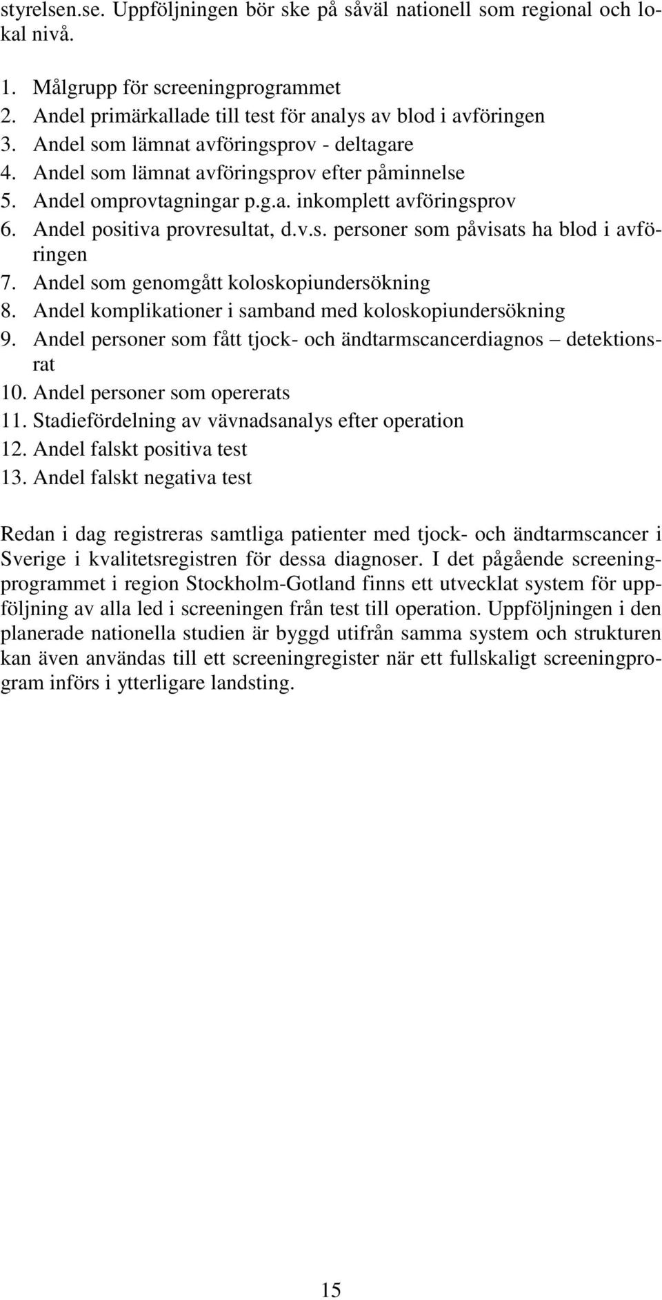 Andel som genomgått koloskopiundersökning 8. Andel komplikationer i samband med koloskopiundersökning 9. Andel personer som fått tjock- och ändtarmscancerdiagnos detektionsrat 10.