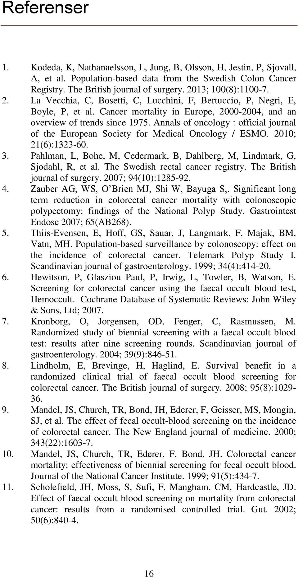 Annals of oncology : official journal of the European Society for Medical Oncology / ESMO. 2010; 21(6):1323-60. 3. Pahlman, L, Bohe, M, Cedermark, B, Dahlberg, M, Lindmark, G, Sjodahl, R, et al.
