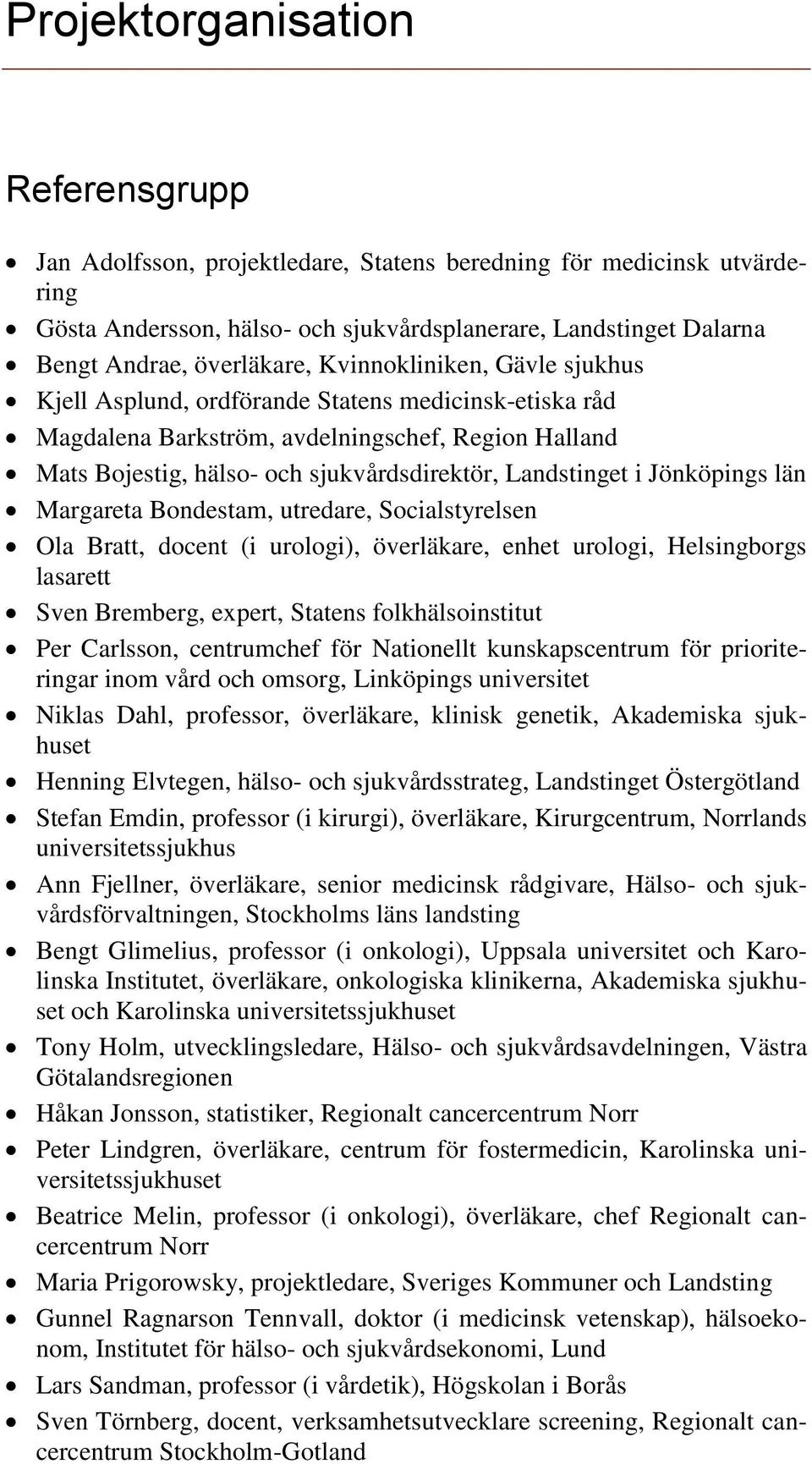 Landstinget i Jönköpings län Margareta Bondestam, utredare, Socialstyrelsen Ola Bratt, docent (i urologi), överläkare, enhet urologi, Helsingborgs lasarett Sven Bremberg, expert, Statens