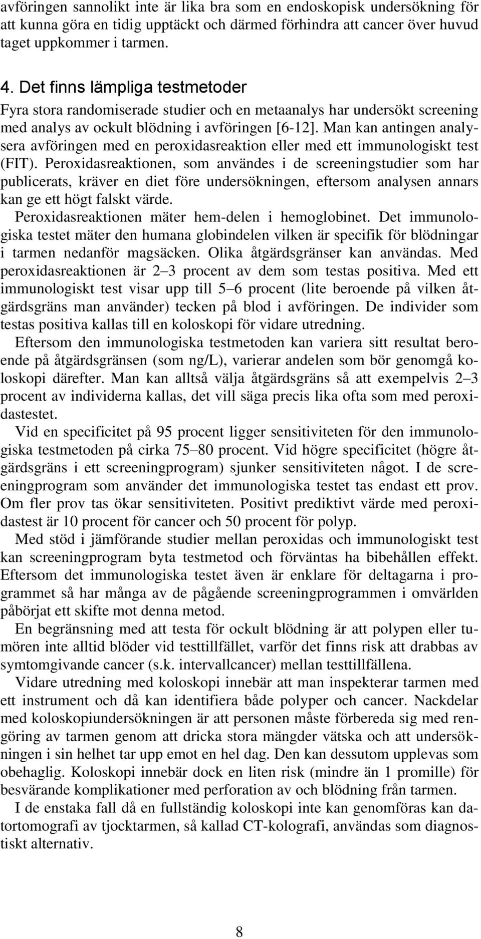 Man kan antingen analysera avföringen med en peroxidasreaktion eller med ett immunologiskt test (FIT).