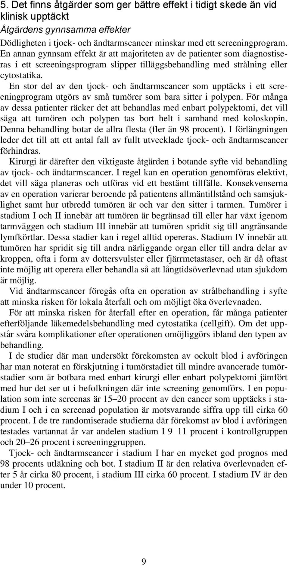 En stor del av den tjock- och ändtarmscancer som upptäcks i ett screeningprogram utgörs av små tumörer som bara sitter i polypen.