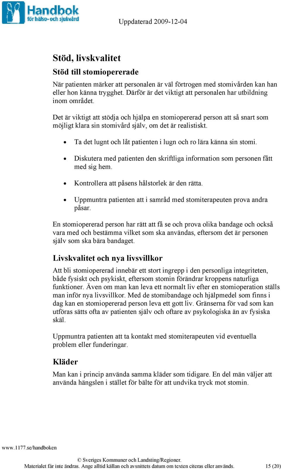 Det är viktigt att stödja och hjälpa en stomiopererad person att så snart som möjligt klara sin stomivård själv, om det är realistiskt.