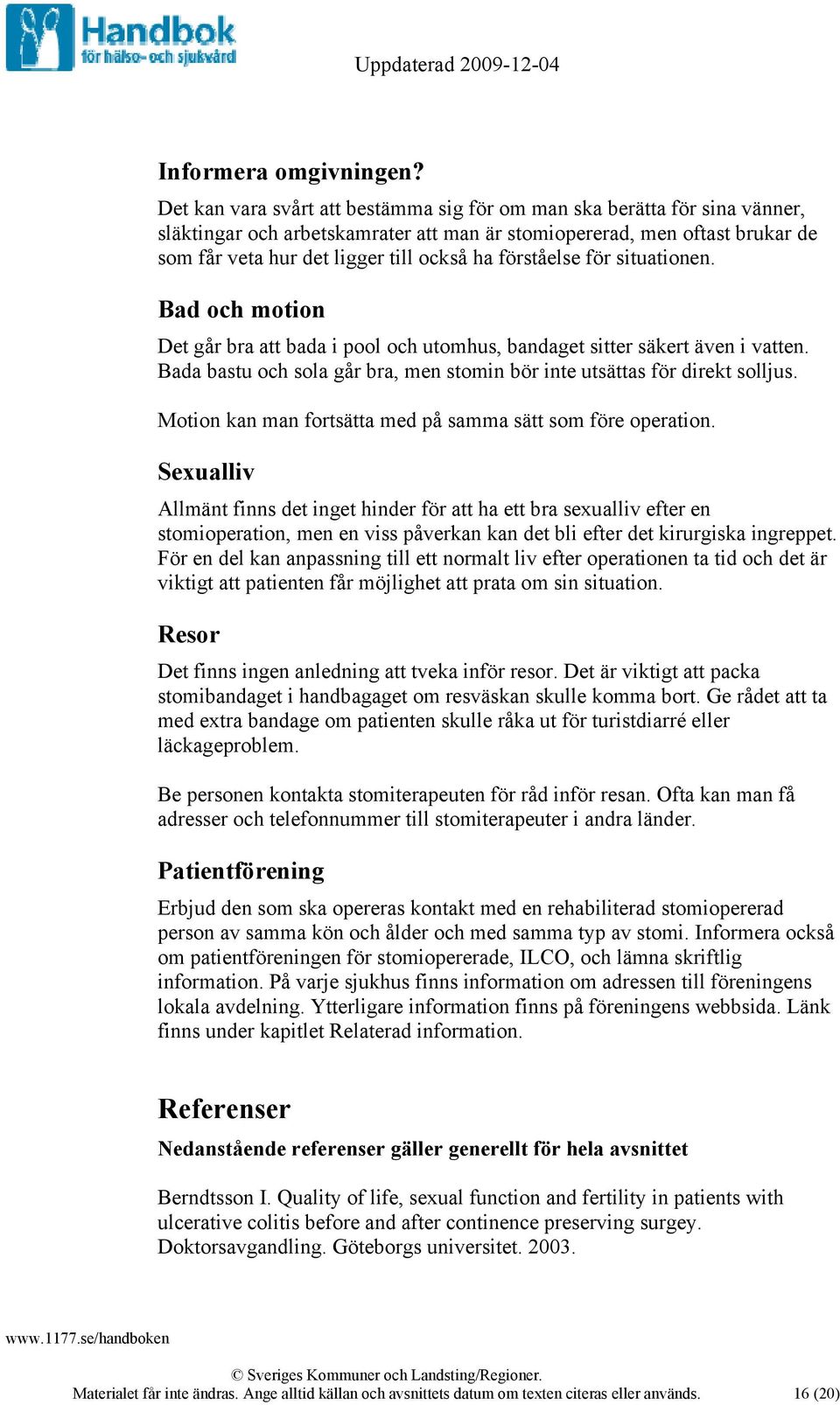 förståelse för situationen. Bad och motion Det går bra att bada i pool och utomhus, bandaget sitter säkert även i vatten. Bada bastu och sola går bra, men stomin bör inte utsättas för direkt solljus.