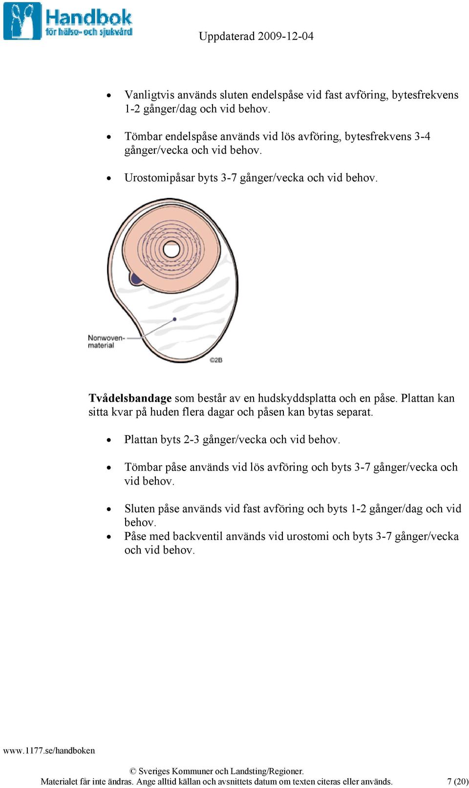 Plattan byts 2-3 gånger/vecka och vid behov. Tömbar påse används vid lös avföring och byts 3-7 gånger/vecka och vid behov.