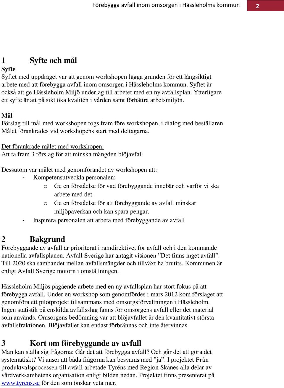 Mål Förslag till mål med workshopen togs fram före workshopen, i dialog med beställaren. Målet förankrades vid workshopens start med deltagarna.