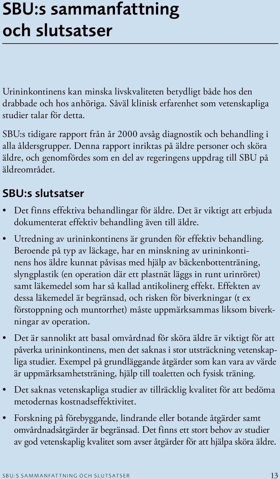 Denna rapport inriktas på äldre personer och sköra äldre, och genomfördes som en del av regeringens uppdrag till SBU på äldreområdet. SBU:s slutsatser Det finns effektiva behandlingar för äldre.