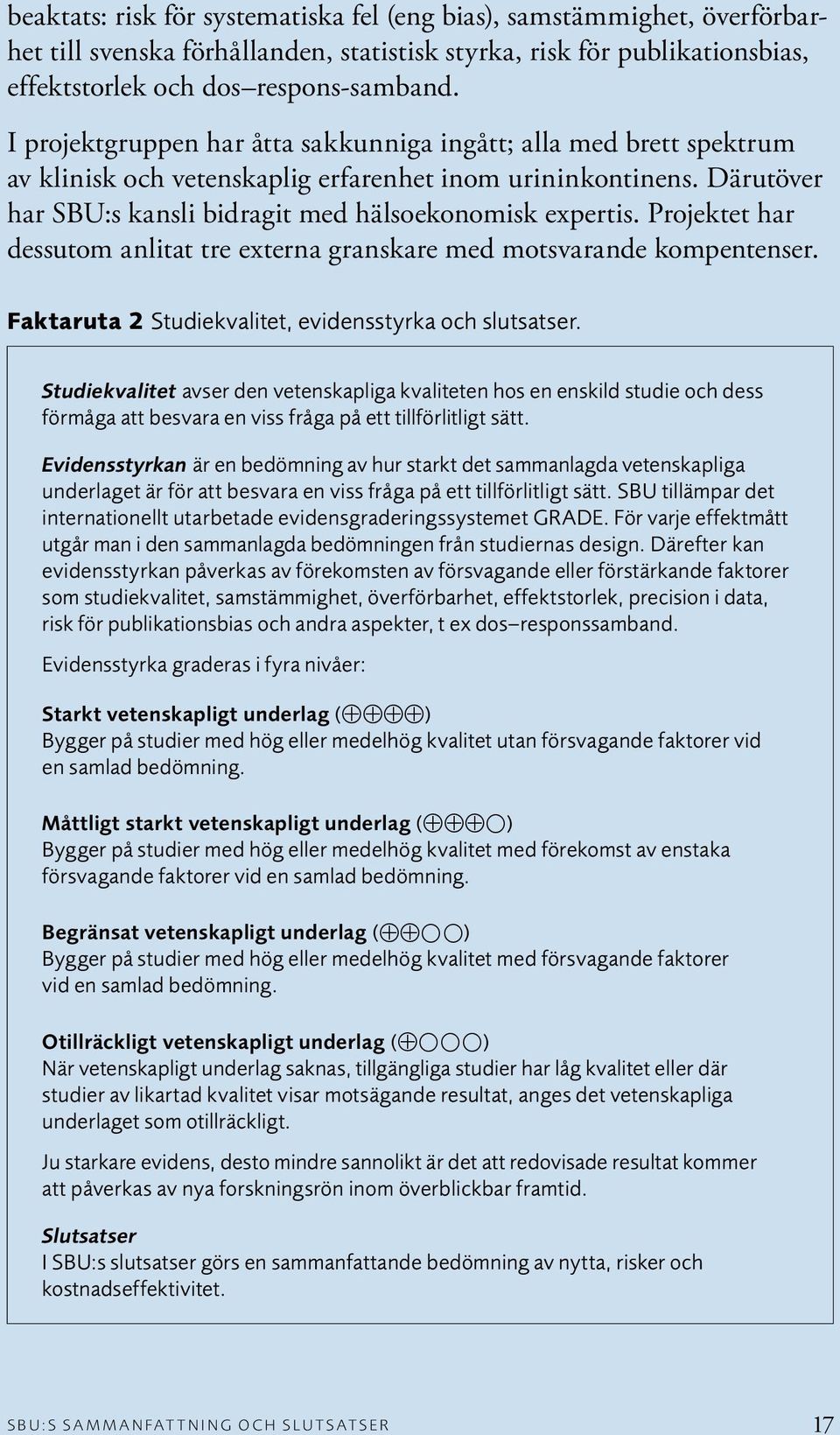 Projektet har dessutom anlitat tre externa granskare med motsvarande kompentenser. Faktaruta 2 Studiekvalitet, evidensstyrka och slutsatser.