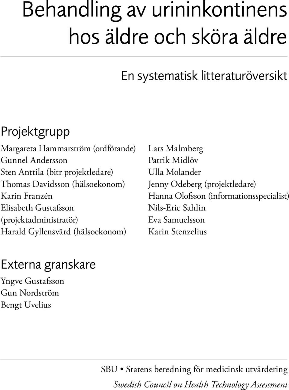 Lars Malmberg Patrik Midlöv Ulla Molander Jenny Odeberg (projektledare) Hanna Olofsson (informationsspecialist) Nils-Eric Sahlin Eva Samuelsson Karin