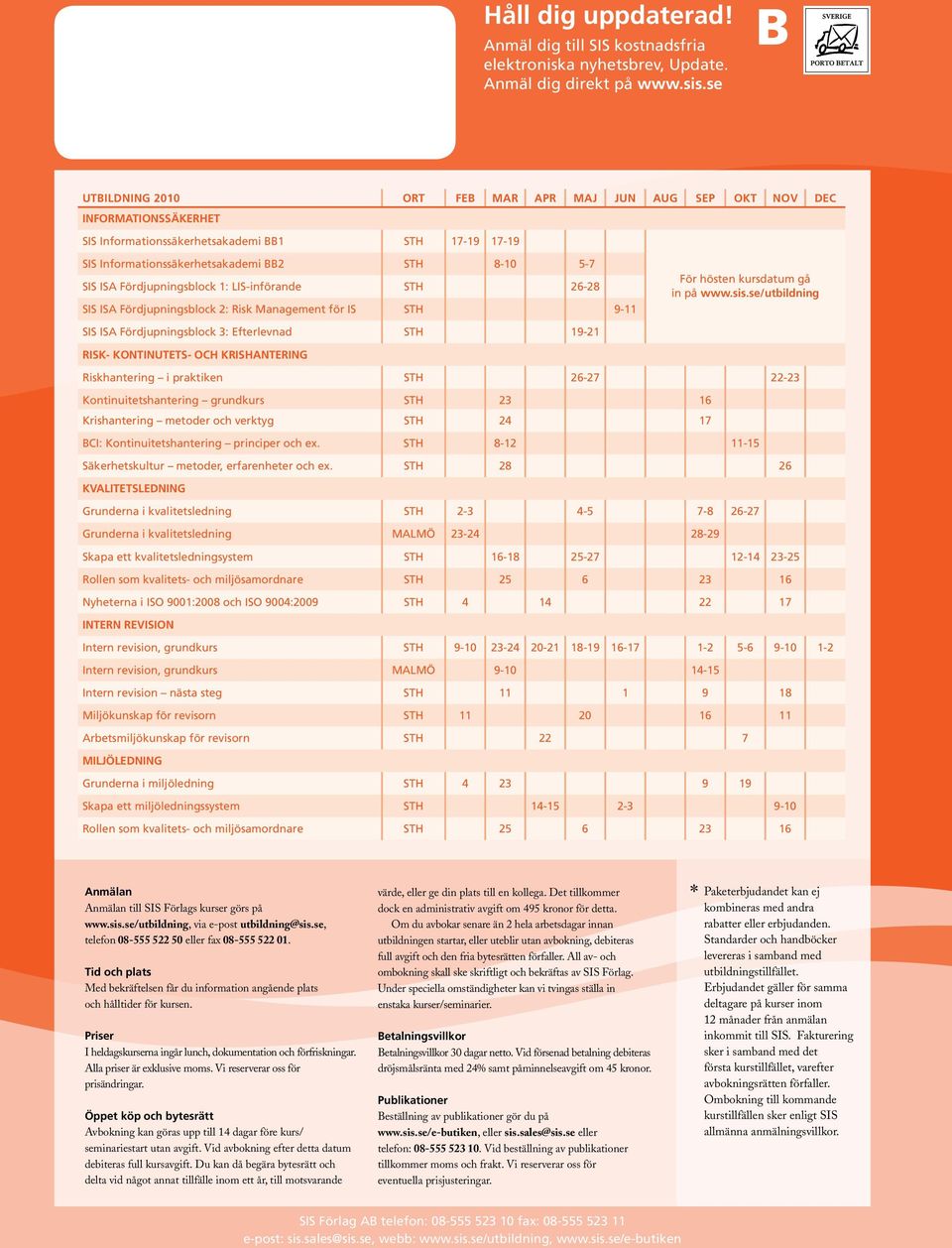 Fördjupningsblock 1: LIS-införande STH 26-28 SIS ISA Fördjupningsblock 2: Risk Management för IS STH 9-11 För hösten kursdatum gå in på www.sis.